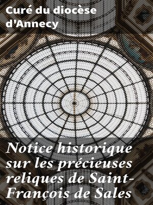 cover image of Notice historique sur les précieuses reliques de Saint-François de Sales